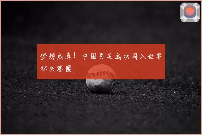 梦想成真!中国男足成功闯入世界杯决赛圈