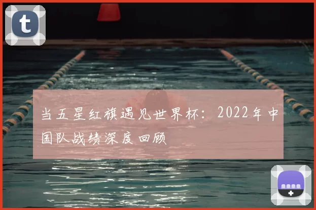 当五星红旗遇见世界杯：2022年中国队战绩深度回顾
