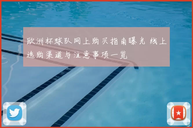 欧洲杯球队网上购买指南曝光 线上选购渠道与注意事项一览