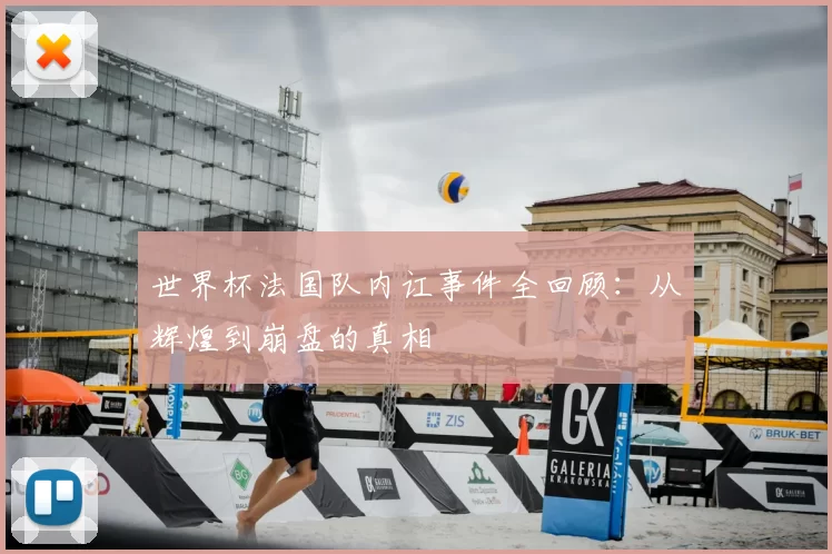 世界杯法国队内讧事件全回顾:从辉煌到崩盘的真相